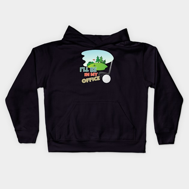 I'll Be In My Office, Golf and Golfer Kids Hoodie by RamoryPrintArt